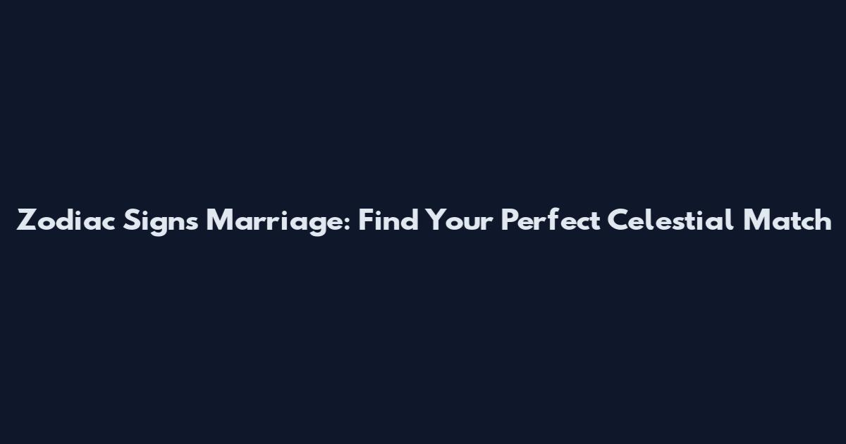 Zodiac Signs Marriage: Find Your Perfect Celestial Match