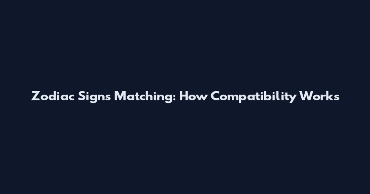 Zodiac Signs Matching: How Compatibility Works
