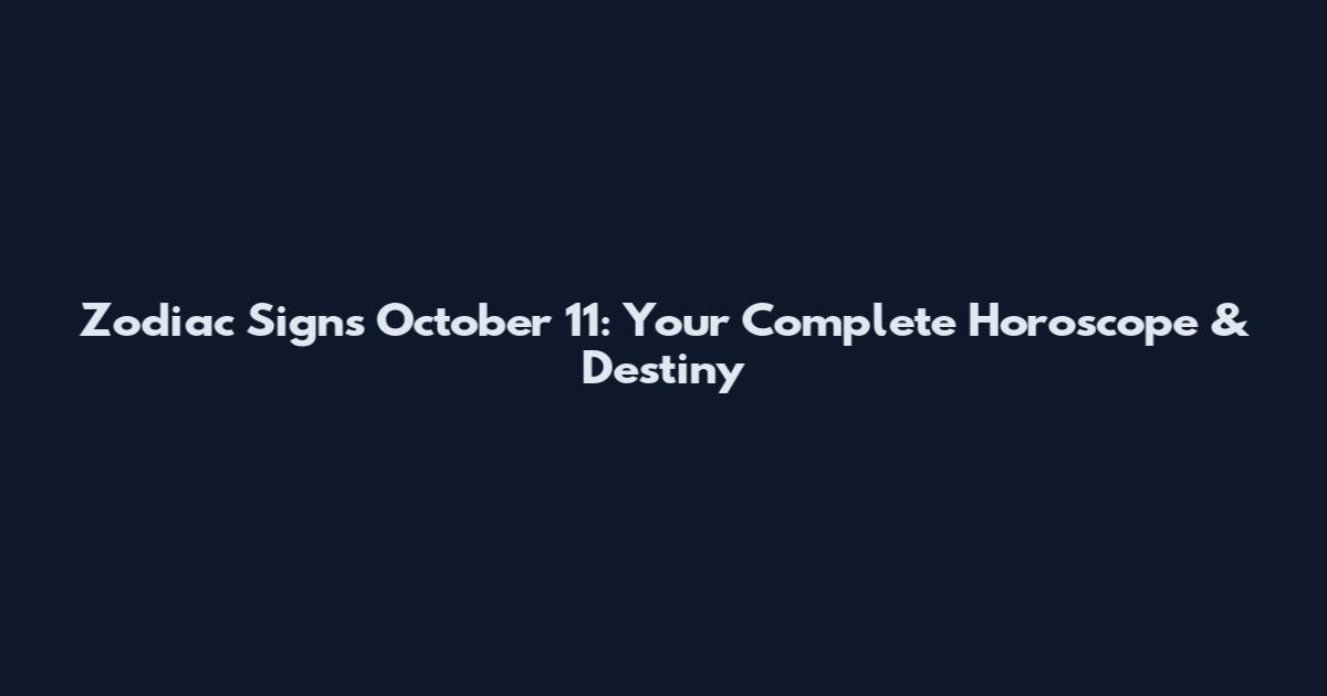 Zodiac Signs October 11: Your Complete Horoscope & Destiny