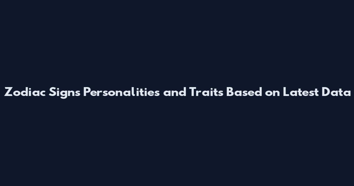 Zodiac Signs Personalities and Traits Based on Latest Data
