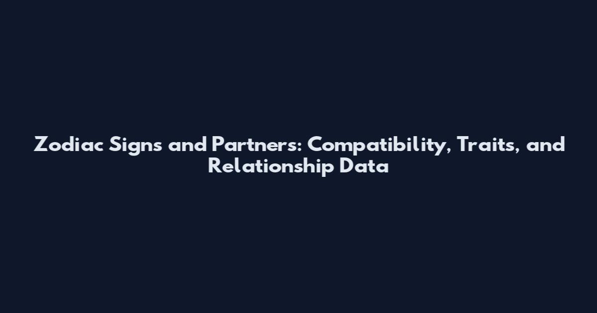 Zodiac Signs and Partners: Compatibility, Traits, and Relationship Data