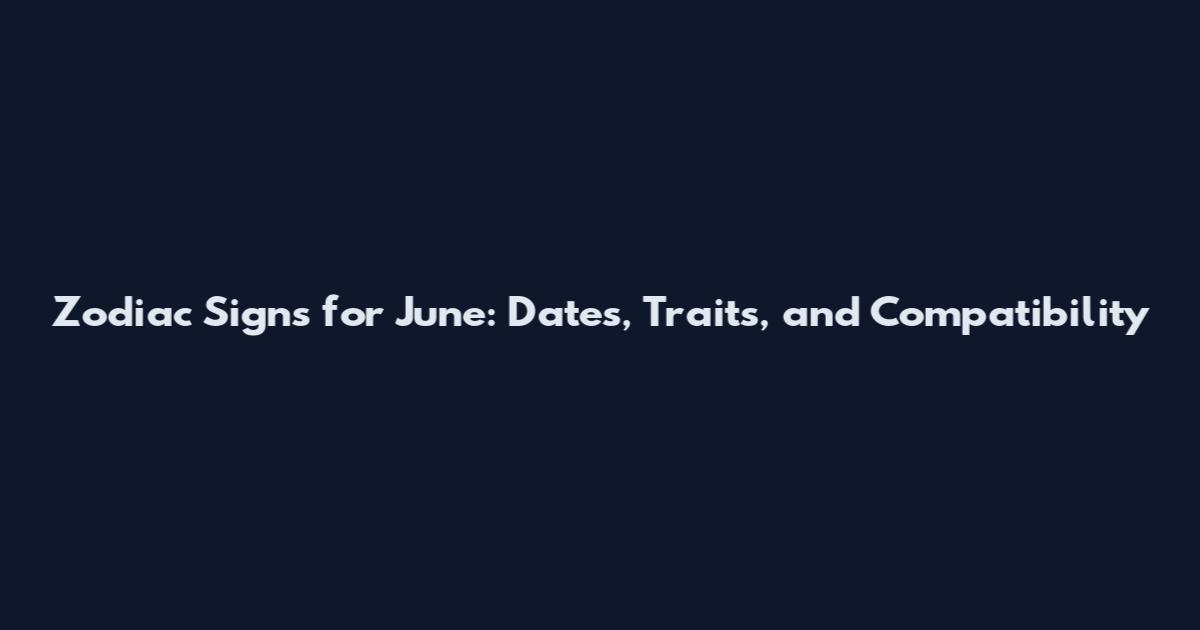 Zodiac Signs for June: Dates, Traits, and Compatibility