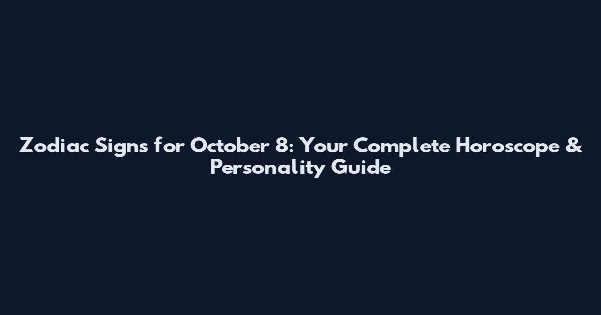 Zodiac Signs for October 8: Your Complete Horoscope & Personality Guide