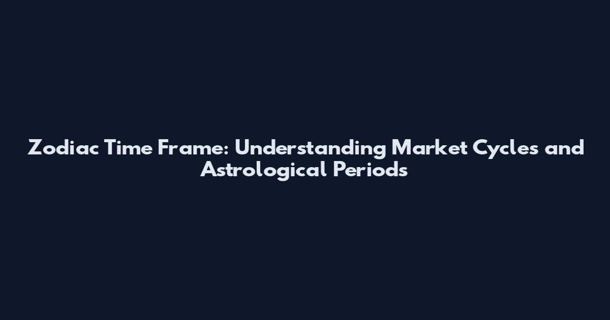 Zodiac Time Frame: Understanding Market Cycles and Astrological Periods
