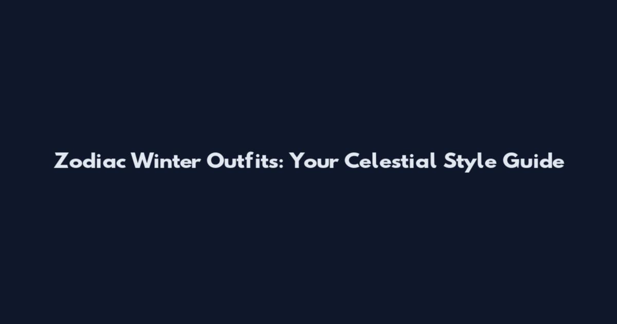 Zodiac Winter Outfits: Your Celestial Style Guide