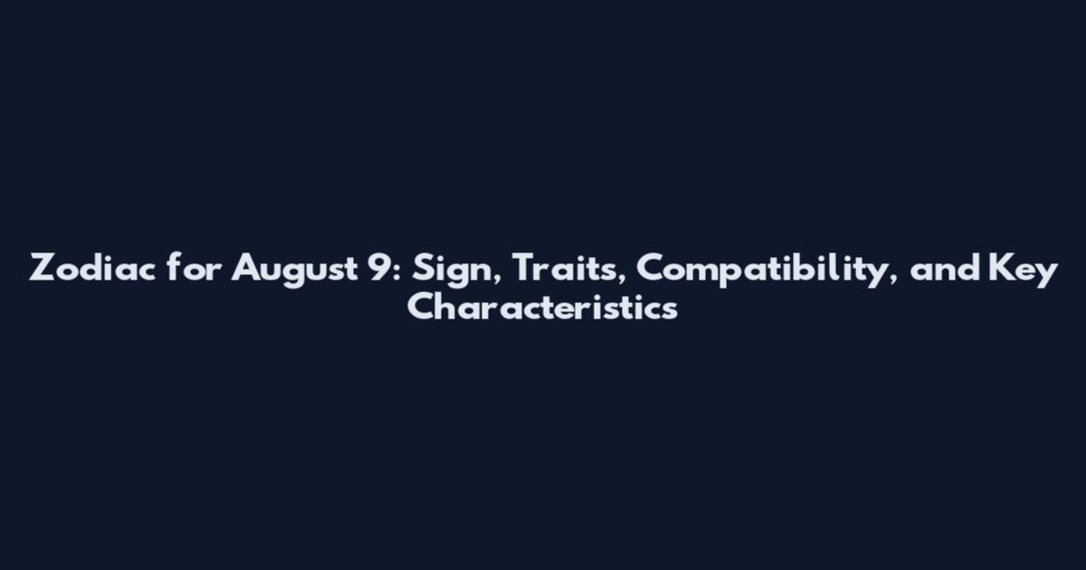 Zodiac for August 9: Sign, Traits, Compatibility, and Key Characteristics
