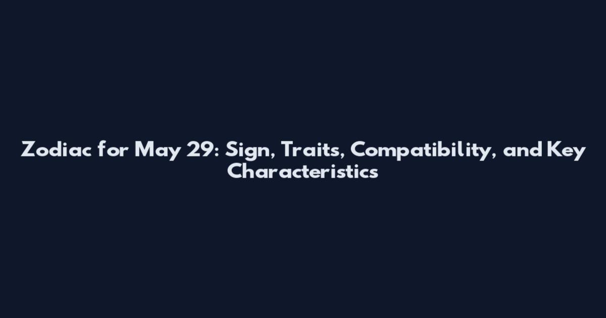 Zodiac for May 29: Sign, Traits, Compatibility, and Key Characteristics