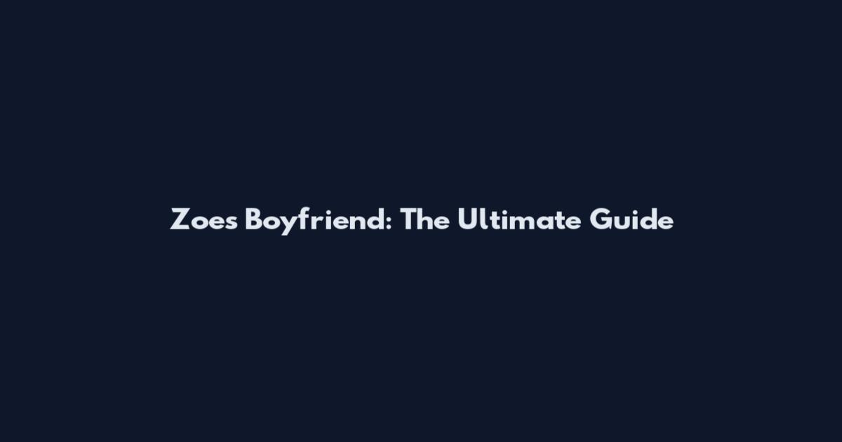 Zoe's Boyfriend: The Ultimate Guide