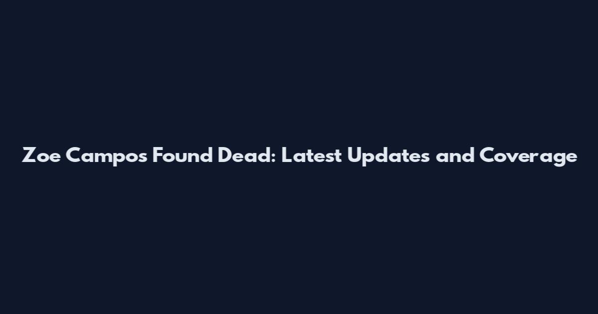 Zoe Campos Found Dead: Latest Updates and Coverage