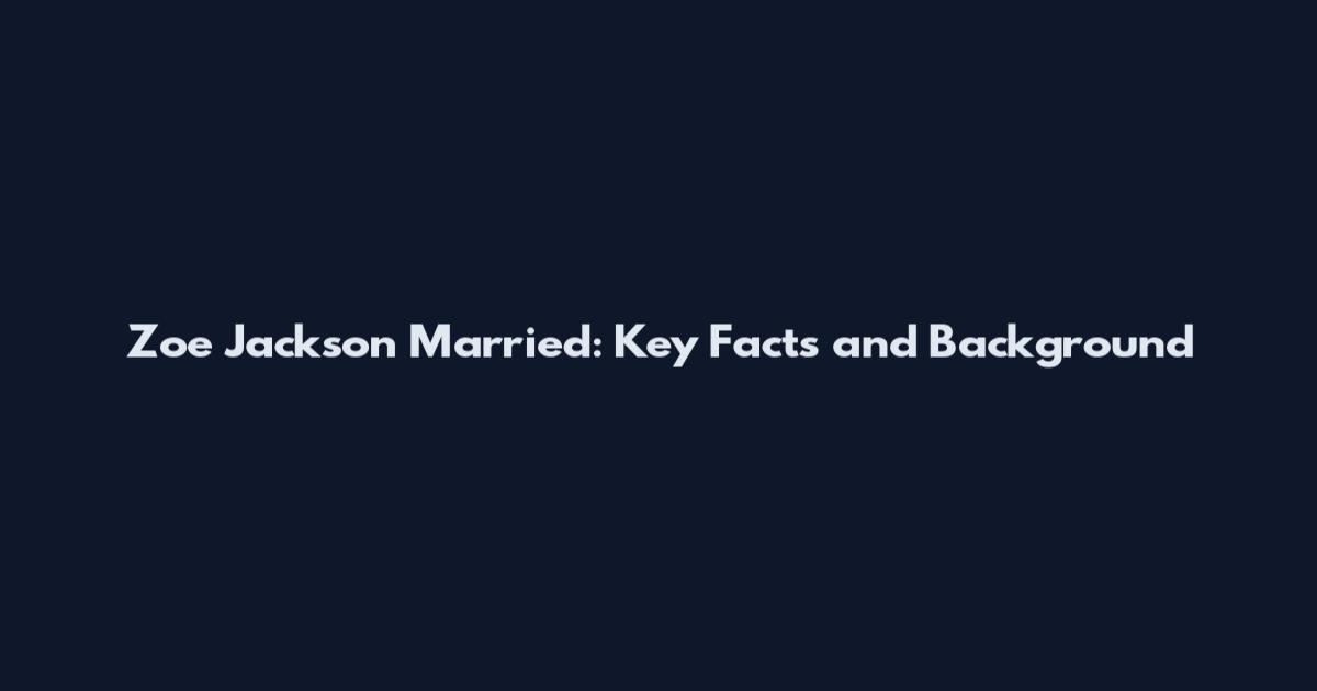 Zoe Jackson Married: Key Facts and Background