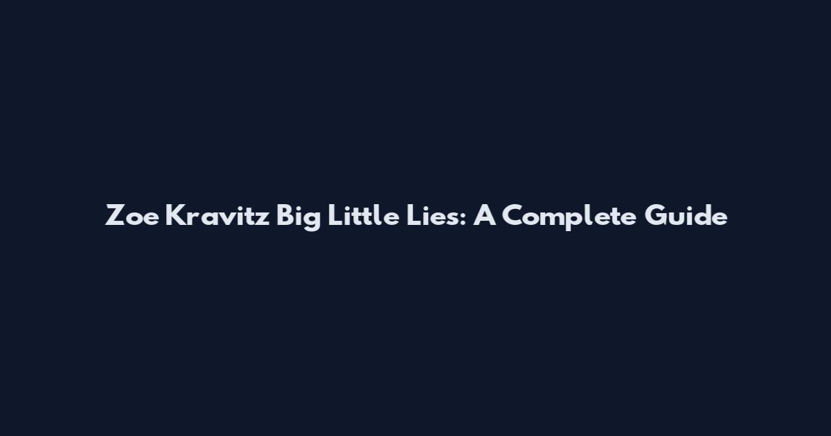 Zoe Kravitz Big Little Lies: A Complete Guide