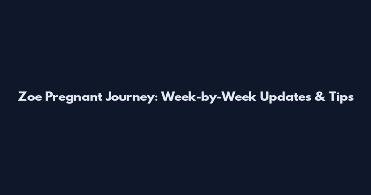 Zoe Pregnant Journey: Week-by-Week Updates & Tips