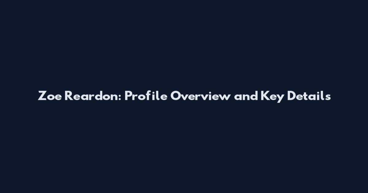 Zoe Reardon: Profile Overview and Key Details
