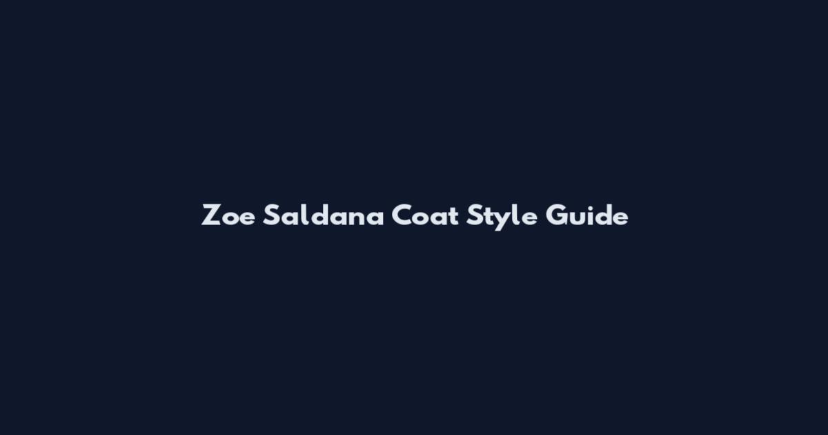 Zoe Saldana Coat Style Guide