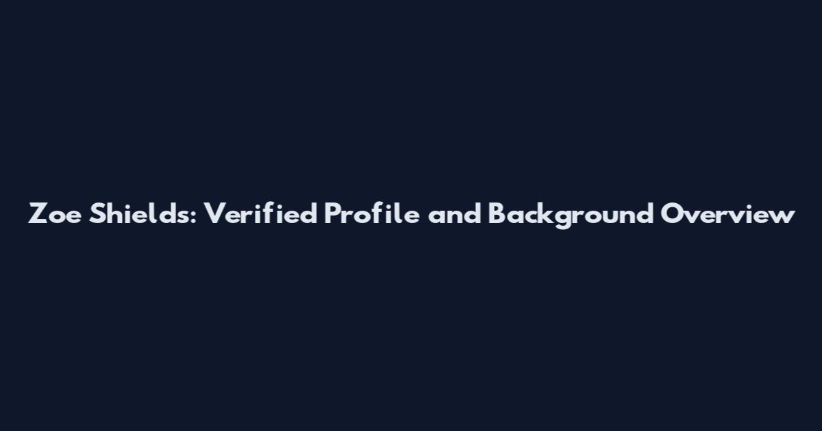 Zoe Shields: Verified Profile and Background Overview