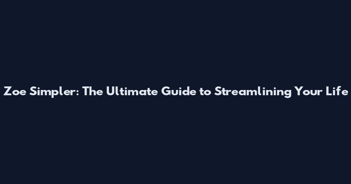 Zoe Simpler: The Ultimate Guide to Streamlining Your Life