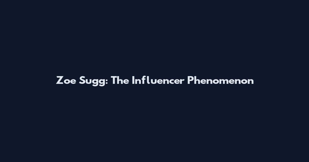 Zoe Sugg: The Influencer Phenomenon