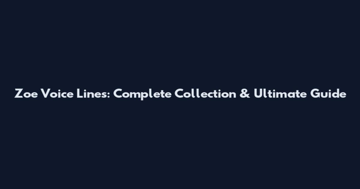 Zoe Voice Lines: Complete Collection & Ultimate Guide