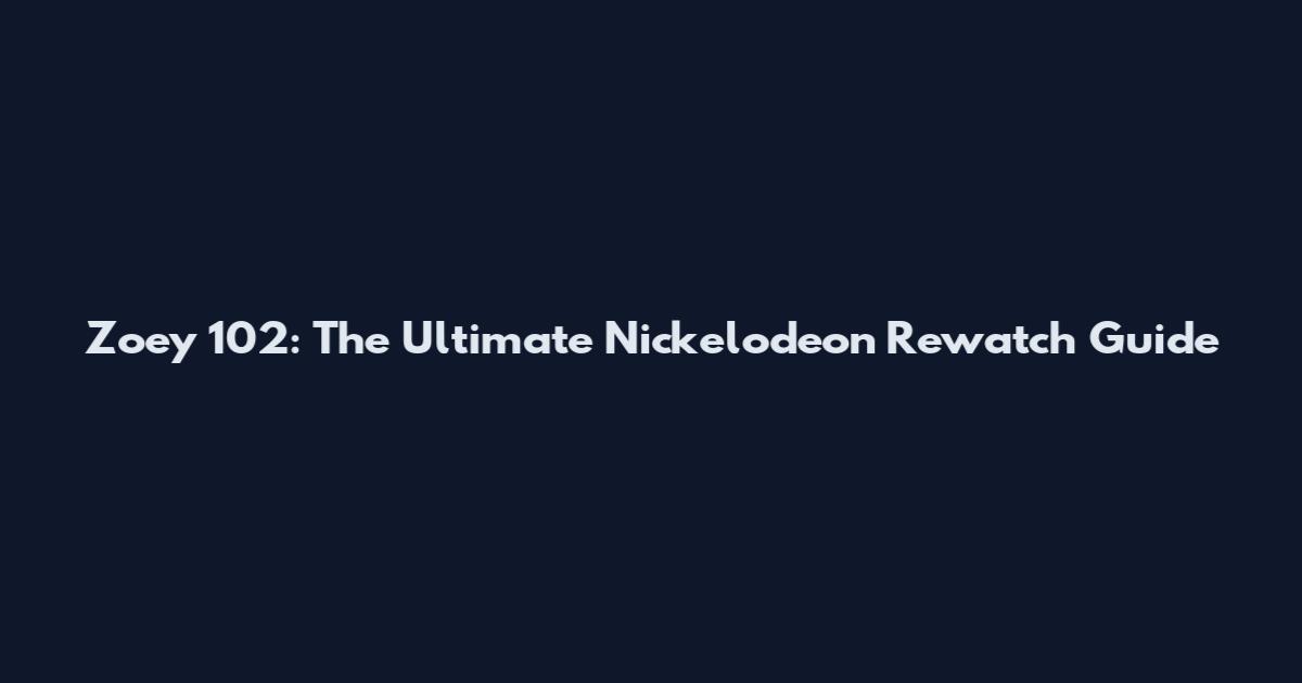 Zoey 102: The Ultimate Nickelodeon Rewatch Guide