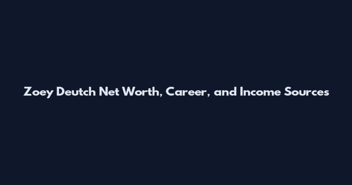 Zoey Deutch Net Worth, Career, and Income Sources