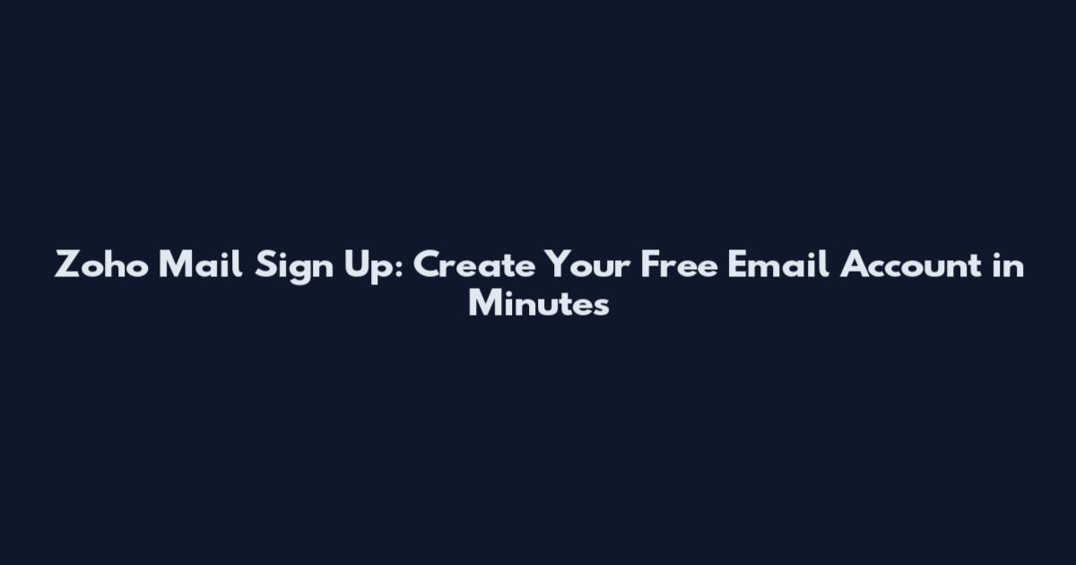Zoho Mail Sign Up: Create Your Free Email Account in Minutes