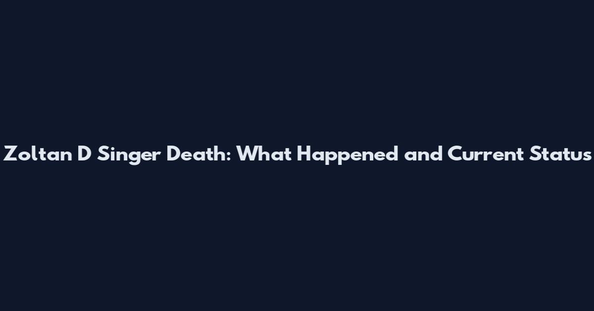 Zoltan D Singer Death: What Happened and Current Status