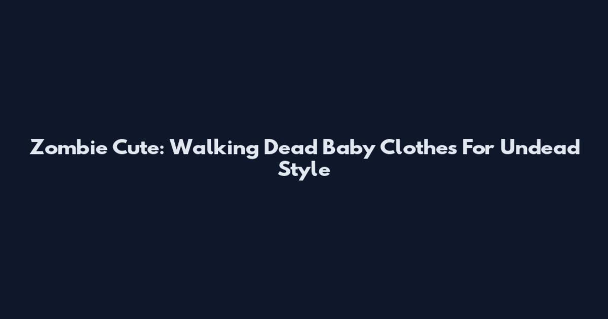 Zombie Cute: Walking Dead Baby Clothes For Undead Style