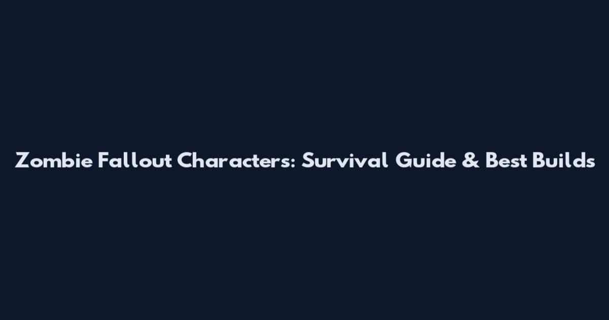 Zombie Fallout Characters: Survival Guide & Best Builds