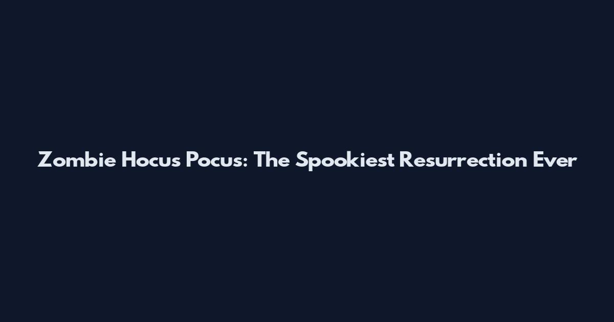 Zombie Hocus Pocus: The Spookiest Resurrection Ever