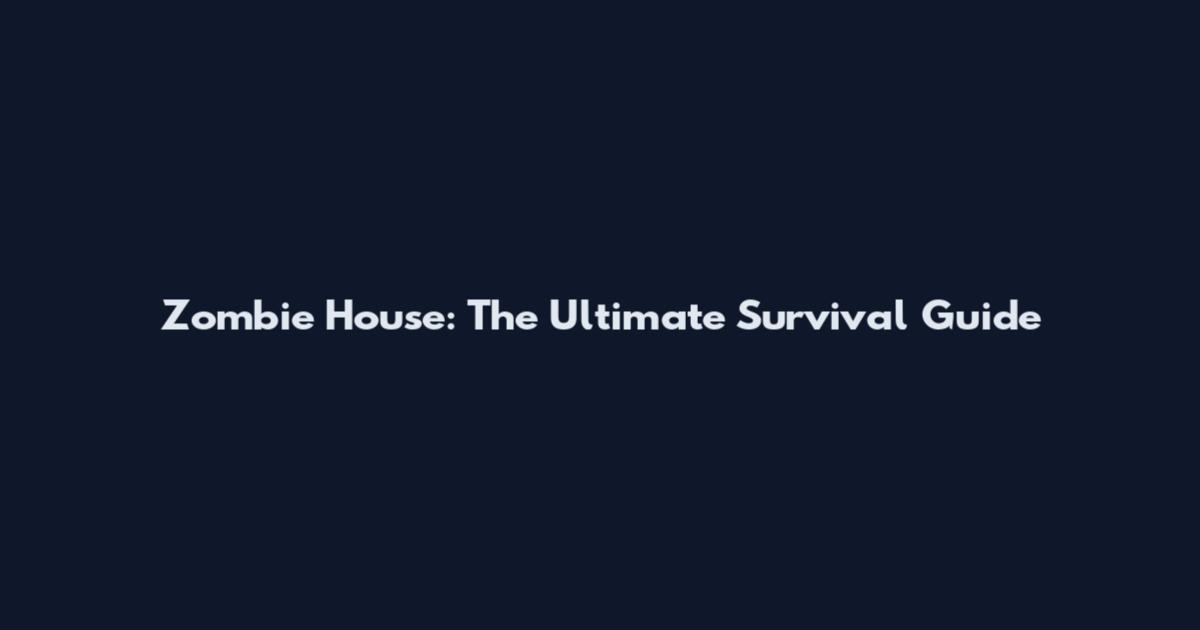 Zombie House: The Ultimate Survival Guide