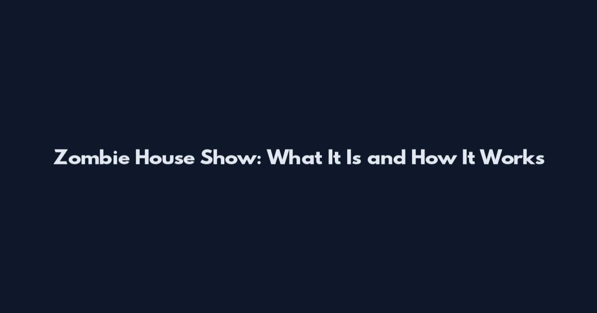 Zombie House Show: What It Is and How It Works
