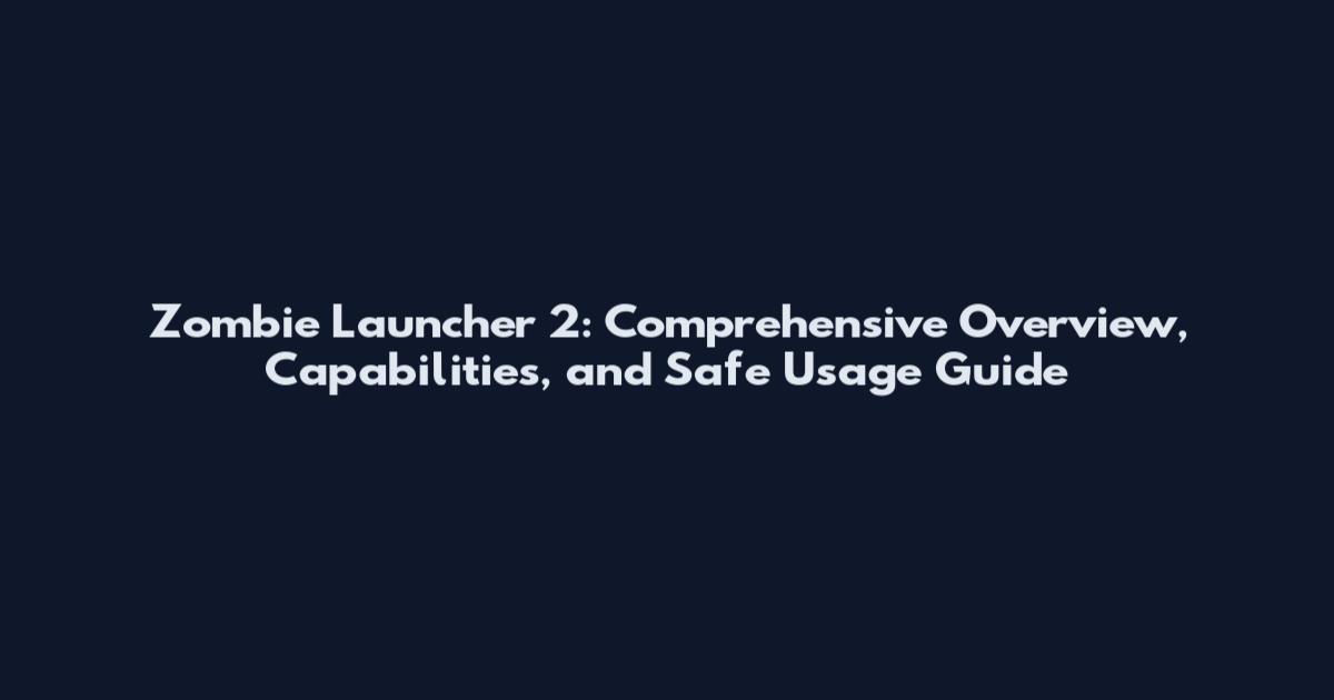 Zombie Launcher 2: Comprehensive Overview, Capabilities, and Safe Usage Guide