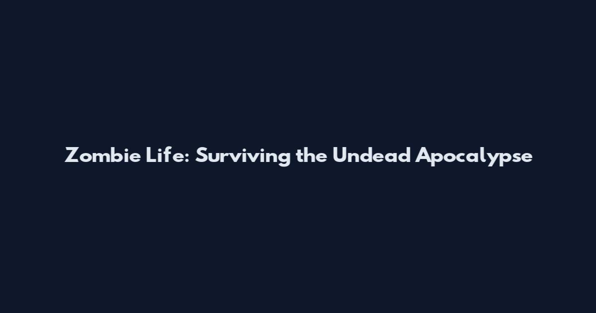 Zombie Life: Surviving the Undead Apocalypse
