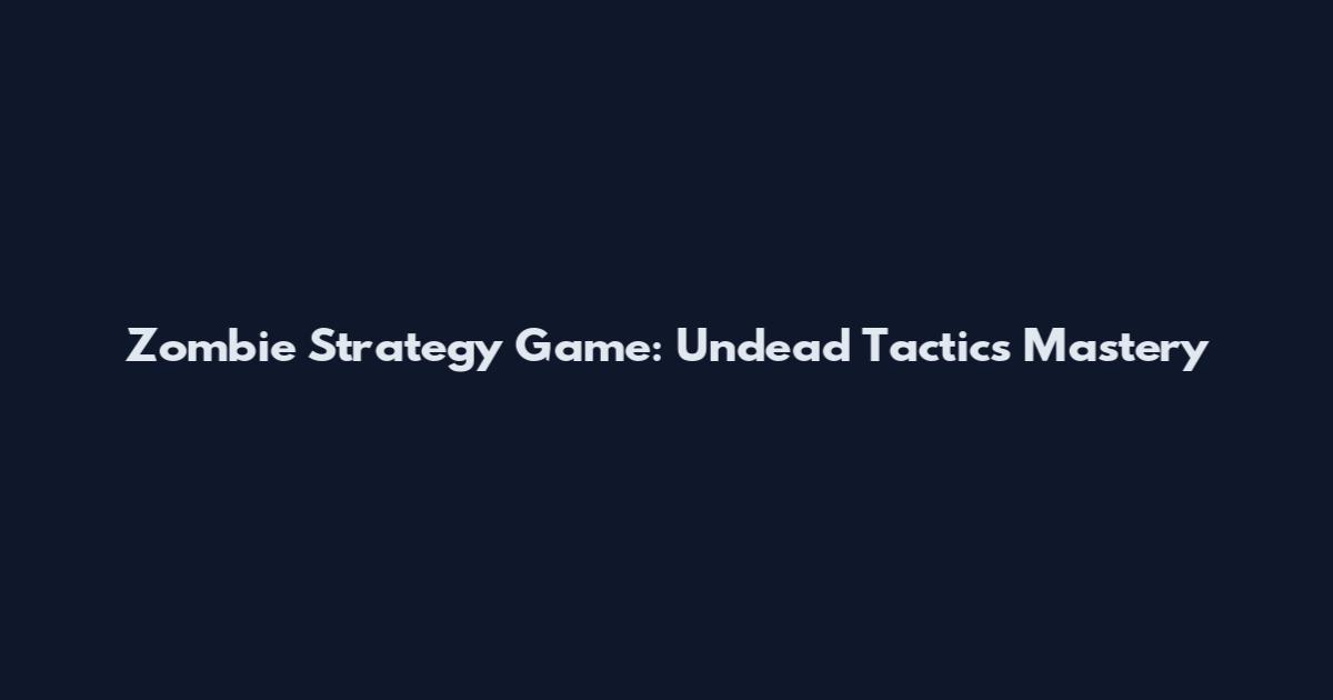Zombie Strategy Game: Undead Tactics Mastery
