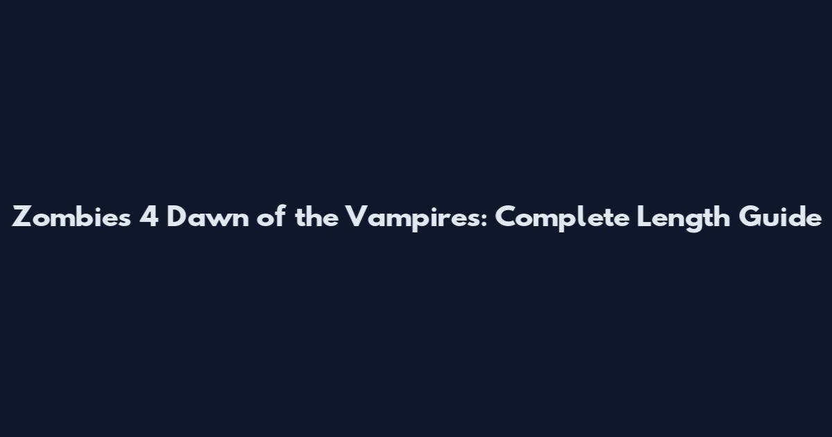 Zombies 4 Dawn of the Vampires: Complete Length Guide