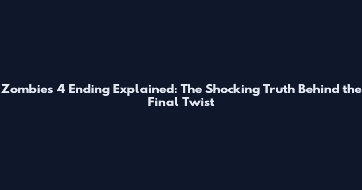 Zombies 4 Ending Explained: The Shocking Truth Behind the Final Twist