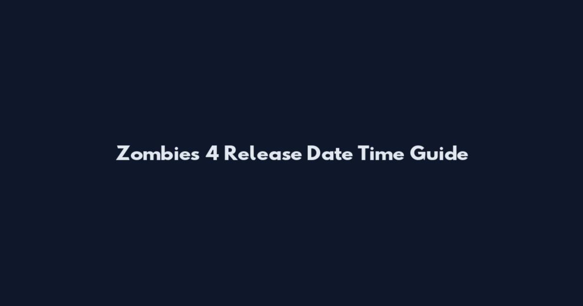 Zombies 4 Release Date Time Guide