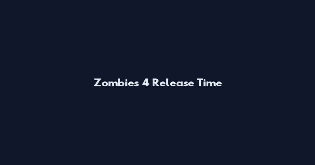 Zombies 4 Release Time