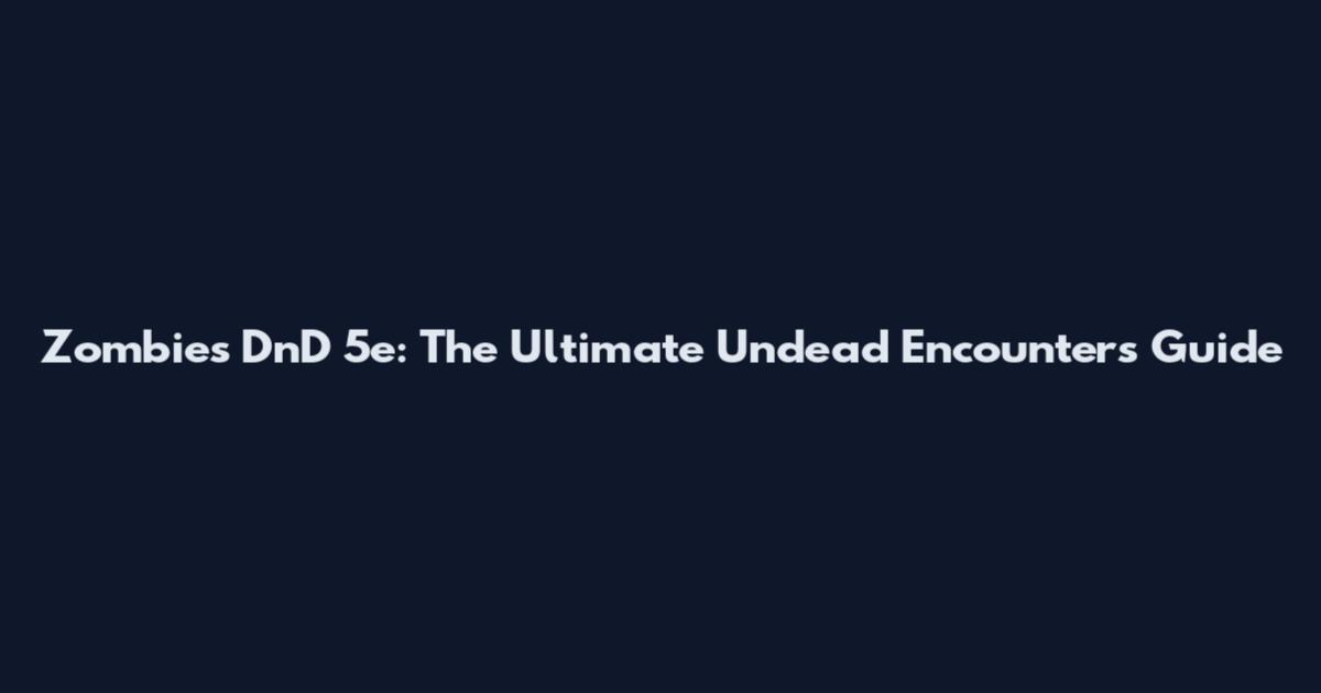 Zombies DnD 5e: The Ultimate Undead Encounters Guide