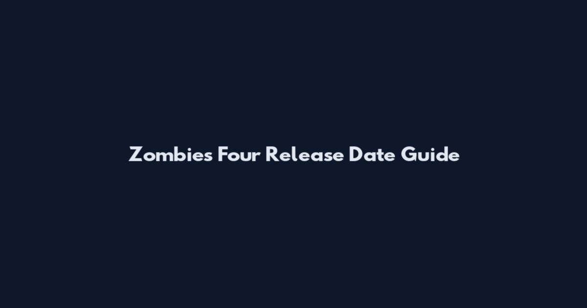 Zombies Four Release Date Guide