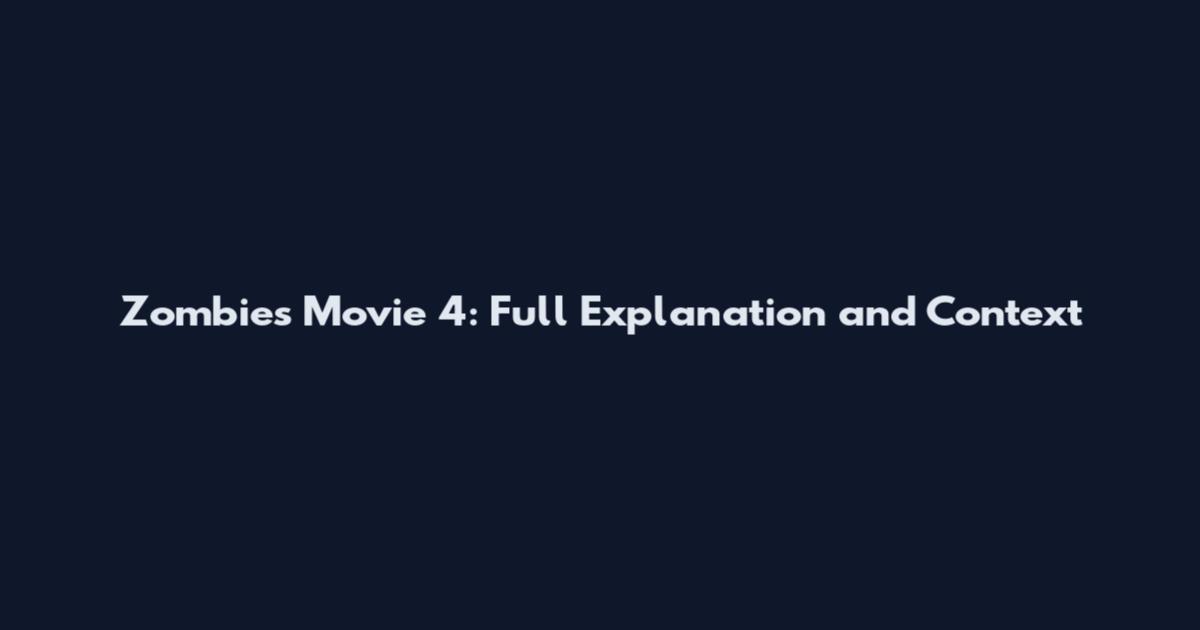 Zombies Movie 4: Full Explanation and Context