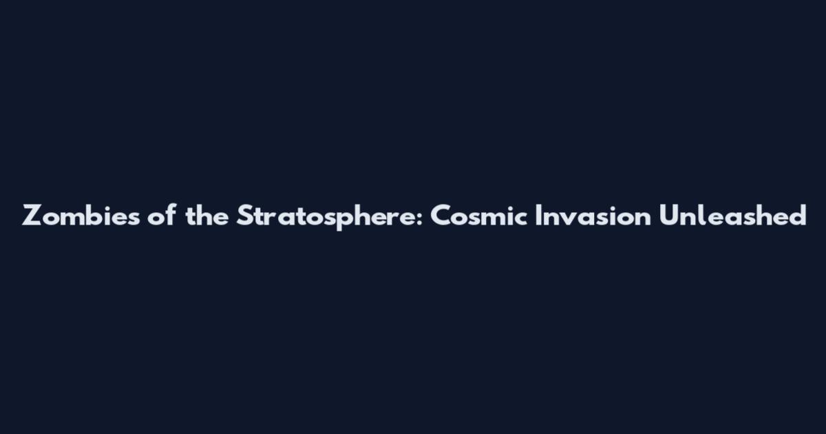 Zombies of the Stratosphere: Cosmic Invasion Unleashed