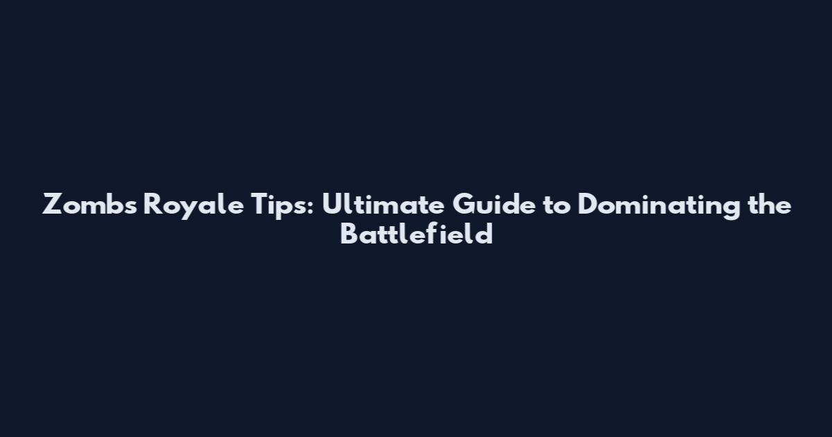 Zombs Royale Tips: Ultimate Guide to Dominating the Battlefield