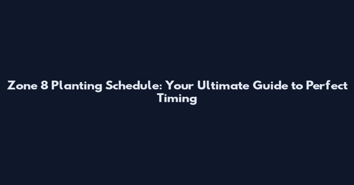 Zone 8 Planting Schedule: Your Ultimate Guide to Perfect Timing
