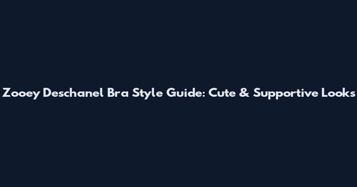 Zooey Deschanel Bra Style Guide: Cute & Supportive Looks