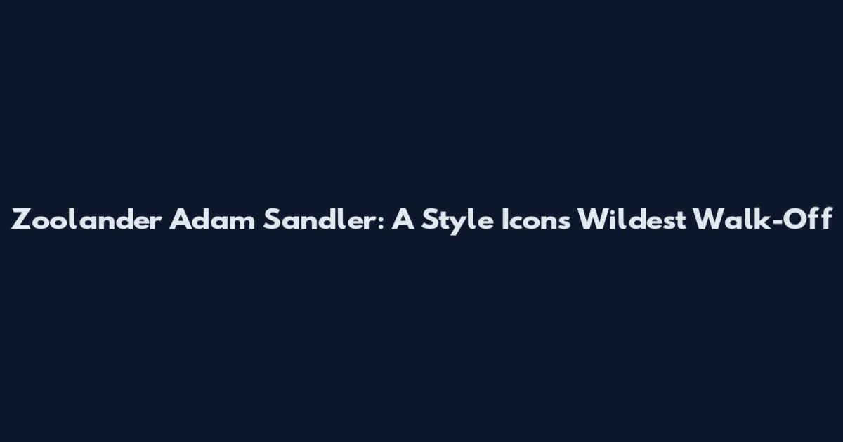 Zoolander Adam Sandler: A Style Icon's Wildest Walk-Off
