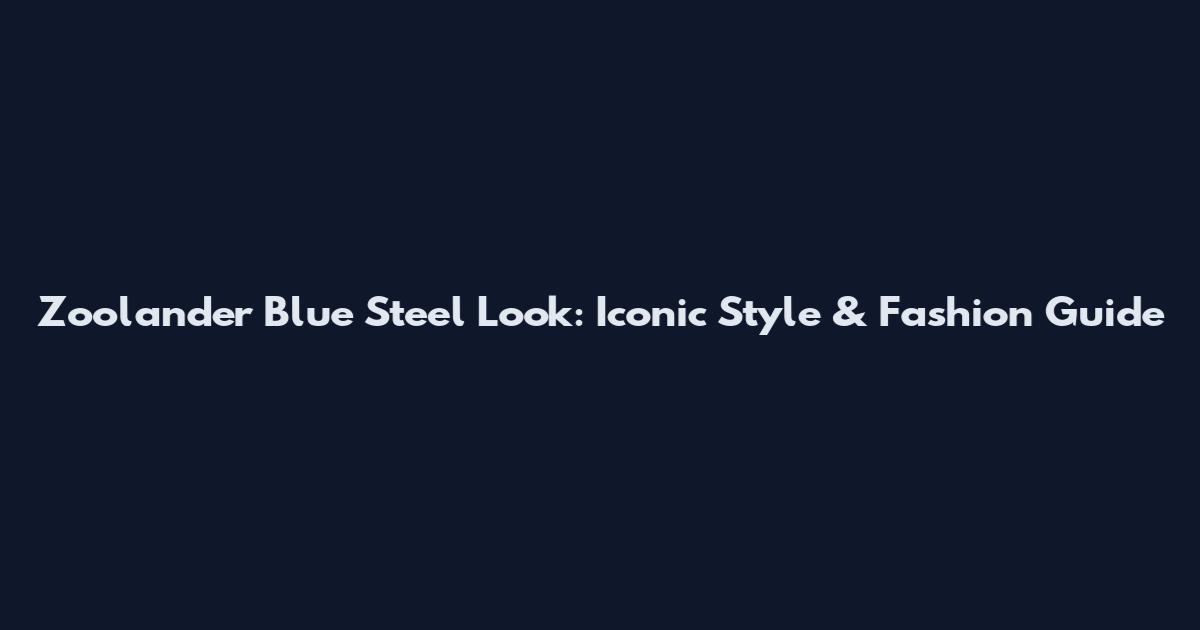 Zoolander Blue Steel Look: Iconic Style & Fashion Guide