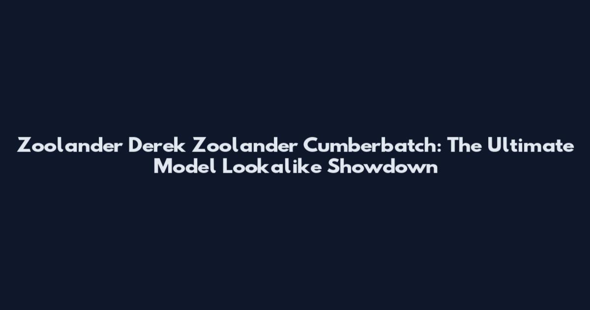 Zoolander Derek Zoolander Cumberbatch: The Ultimate Model Lookalike Showdown