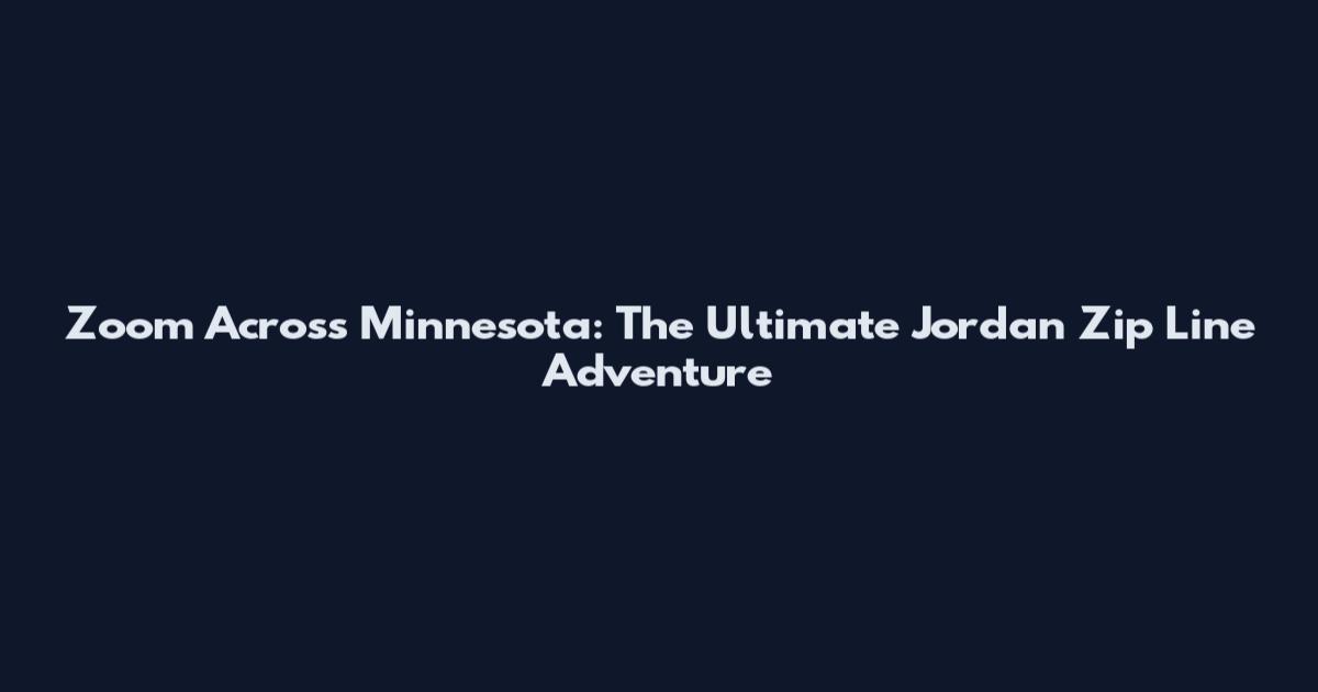 Zoom Across Minnesota: The Ultimate Jordan Zip Line Adventure