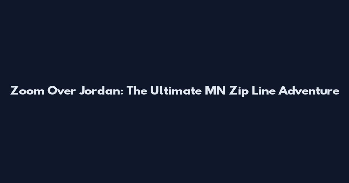 Zoom Over Jordan: The Ultimate MN Zip Line Adventure